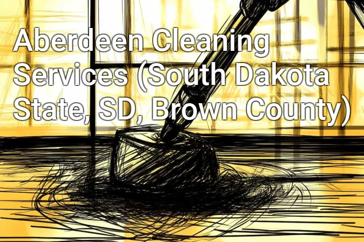 Aberdeen Cleaning Services (South Dakota State, SD, Brown County)