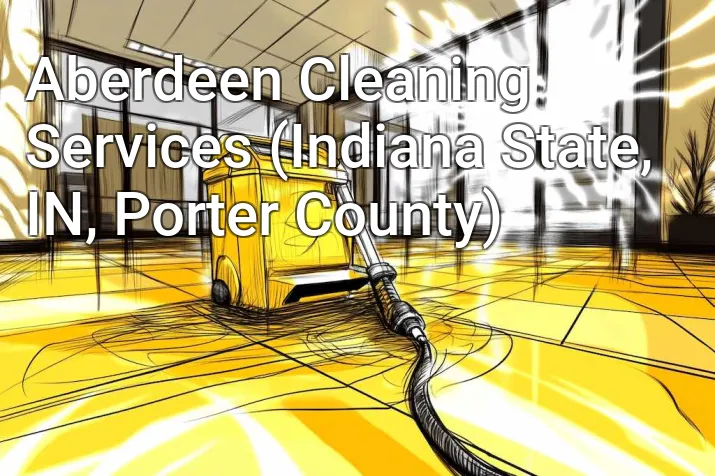 Aberdeen Cleaning Services (Indiana State, IN, Porter County)