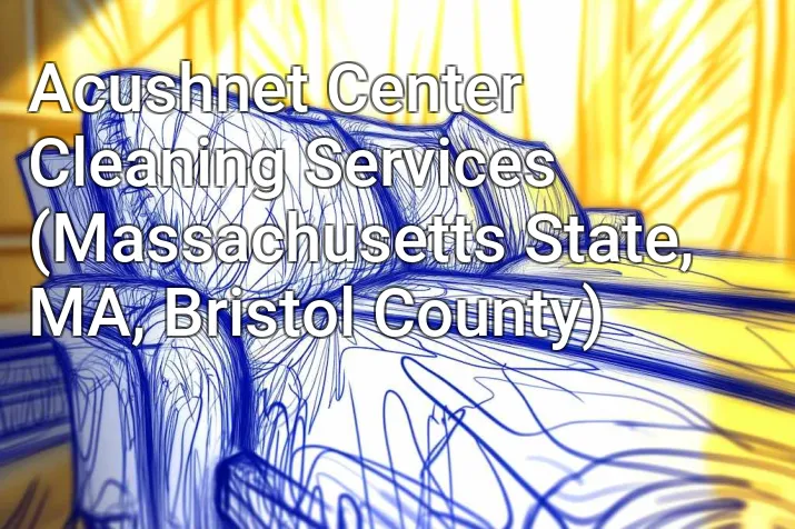 Acushnet Center Cleaning Services (Massachusetts State, MA, Bristol County)