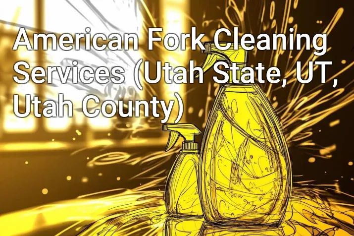 American Fork Cleaning Services (Utah State, UT, Utah County)