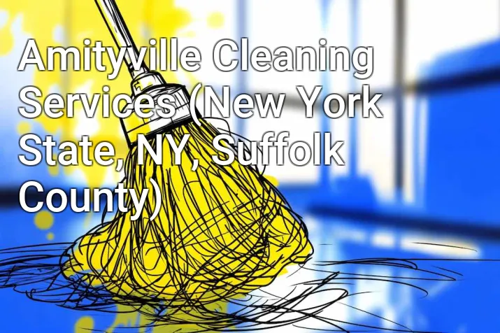 Amityville Cleaning Services (New York State, NY, Suffolk County)