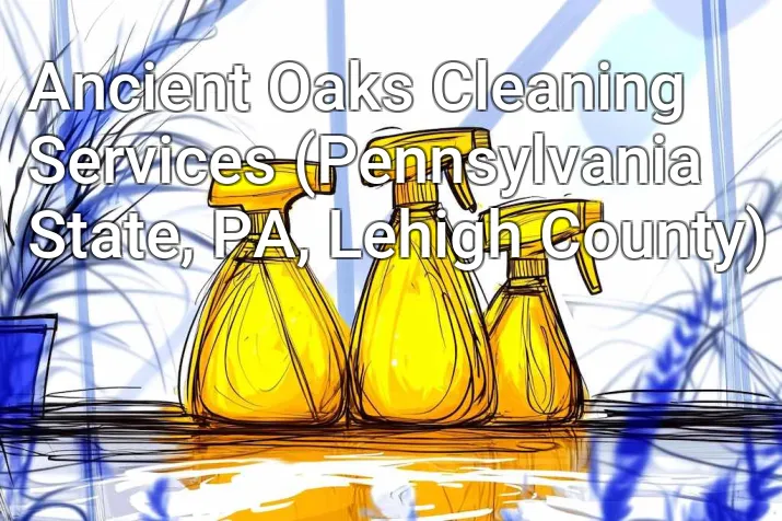 Ancient Oaks Cleaning Services (Pennsylvania State, PA, Lehigh County)