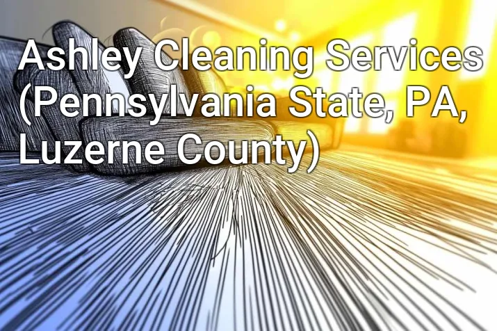 Ashley Cleaning Services (Pennsylvania State, PA, Luzerne County)