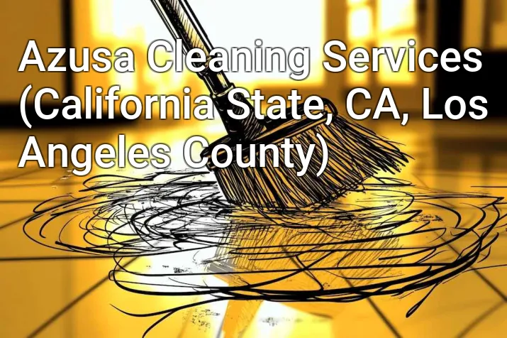 Azusa Cleaning Services (California State, CA, Los Angeles County)