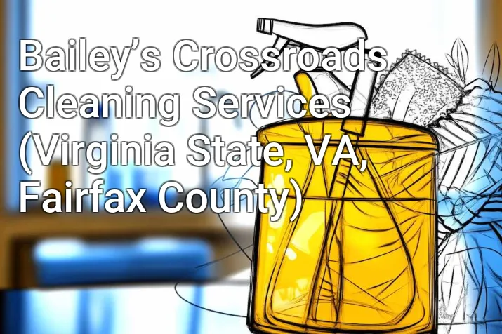 Bailey’s Crossroads Cleaning Services (Virginia State, VA, Fairfax County)
