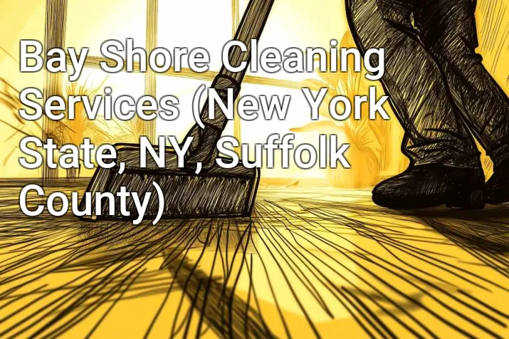Bay Shore Cleaning Services (New York State, NY, Suffolk County)