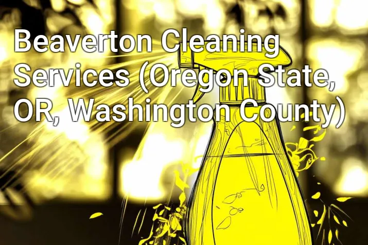 Beaverton Cleaning Services (Oregon State, OR, Washington County)