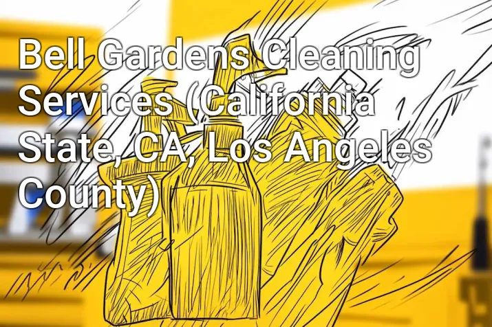 Bell Gardens Cleaning Services (California State, CA, Los Angeles County)