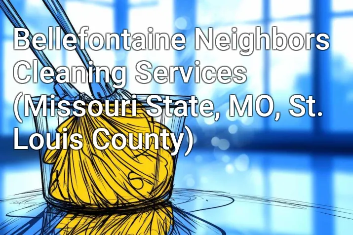 Bellefontaine Neighbors Cleaning Services (Missouri State, MO, St. Louis County)