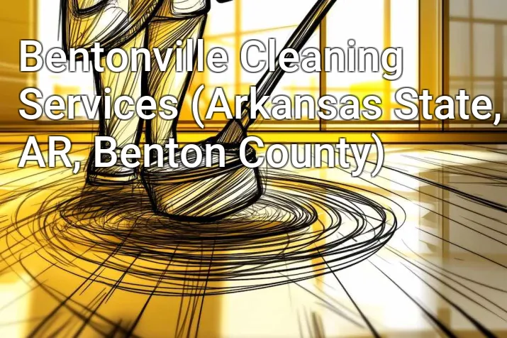 Bentonville Cleaning Services (Arkansas State, AR, Benton County)