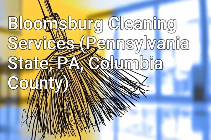 Bloomsburg Cleaning Services (Pennsylvania State, PA, Columbia County)