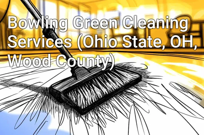 Bowling Green Cleaning Services (Ohio State, OH, Wood County)