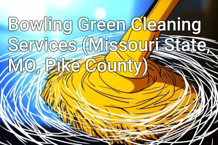 Bowling Green Cleaning Services (Missouri State, MO, Pike County)