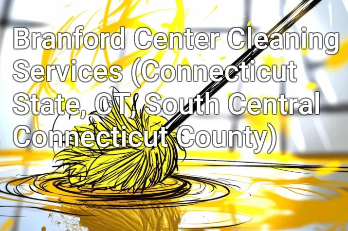 Branford Center Cleaning Services (Connecticut State, CT, South Central Connecticut County)
