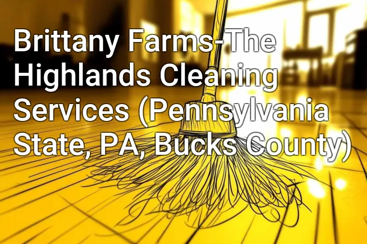 Brittany Farms-The Highlands Cleaning Services (Pennsylvania State, PA, Bucks County)