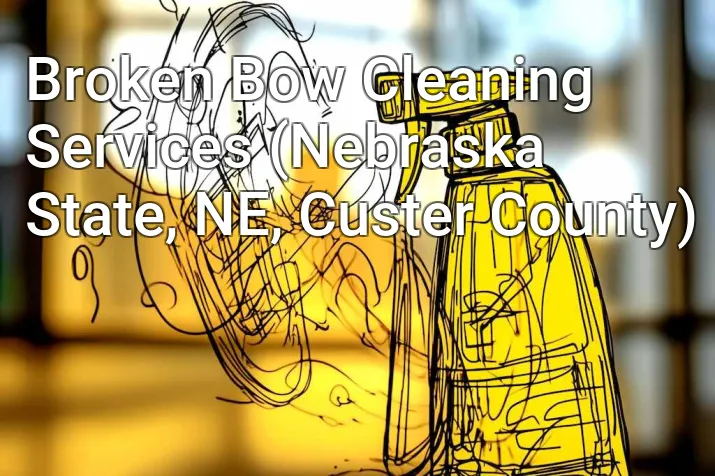 Broken Bow Cleaning Services (Nebraska State, NE, Custer County)