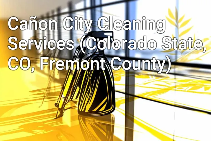 Cañon City Cleaning Services (Colorado State, CO, Fremont County)