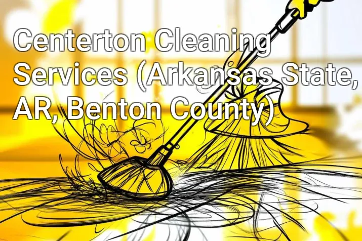 Centerton Cleaning Services (Arkansas State, AR, Benton County)