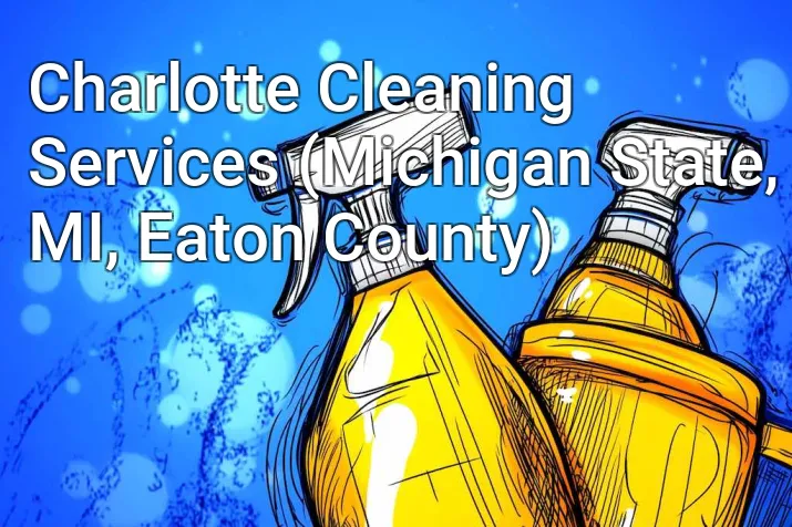 Charlotte Cleaning Services (Michigan State, MI, Eaton County)