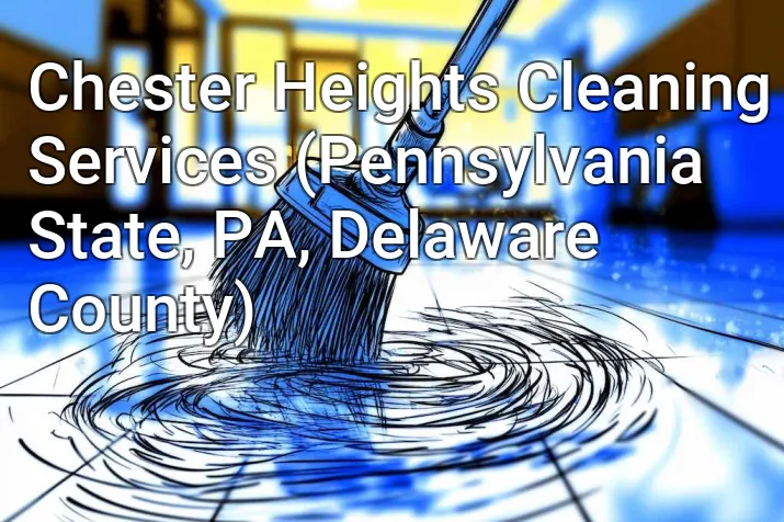 Chester Heights Cleaning Services (Pennsylvania State, PA, Delaware County)
