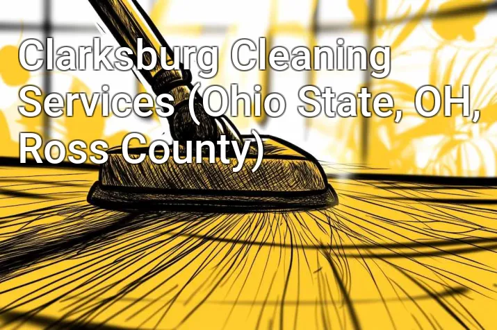 Clarksburg Cleaning Services (Ohio State, OH, Ross County)