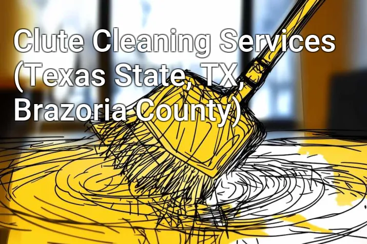 Clute Cleaning Services (Texas State, TX, Brazoria County)