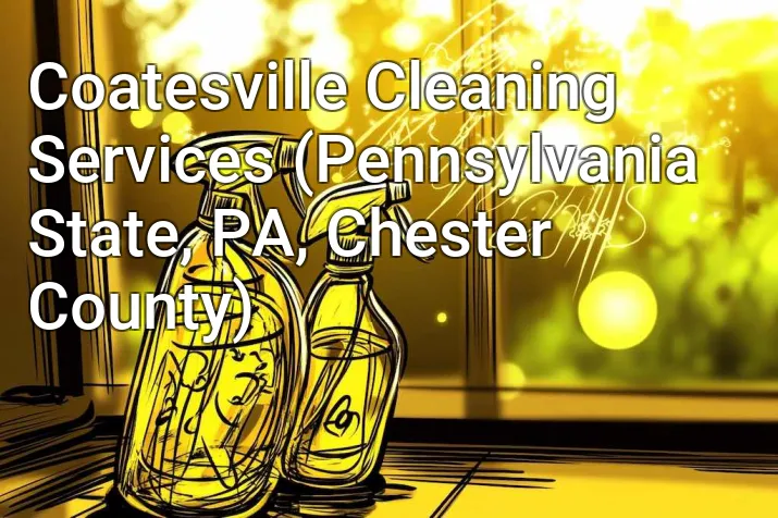 Coatesville Cleaning Services (Pennsylvania State, PA, Chester County)