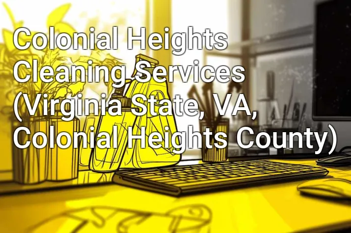 Colonial Heights Cleaning Services (Virginia State, VA, Colonial Heights County)