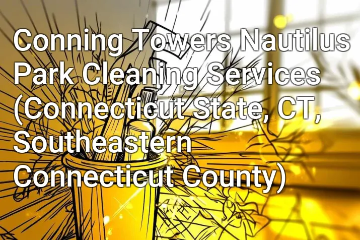 Conning Towers Nautilus Park Cleaning Services (Connecticut State, CT, Southeastern Connecticut County)