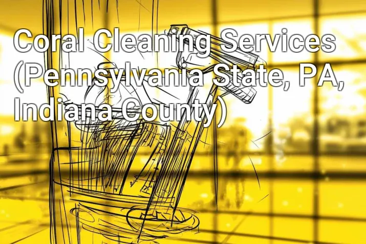 Coral Cleaning Services (Pennsylvania State, PA, Indiana County)