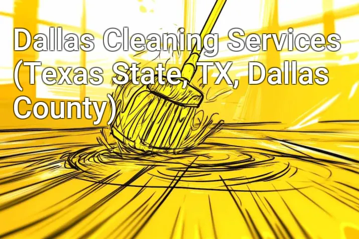 Dallas Cleaning Services (Texas State, TX, Dallas County)