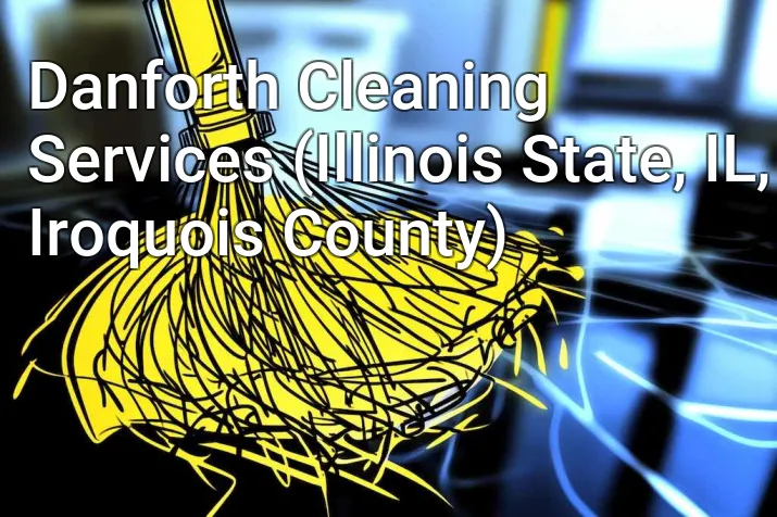 Danforth Cleaning Services (Illinois State, IL, Iroquois County)