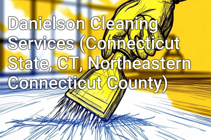 Danielson Cleaning Services (Connecticut State, CT, Northeastern Connecticut County)