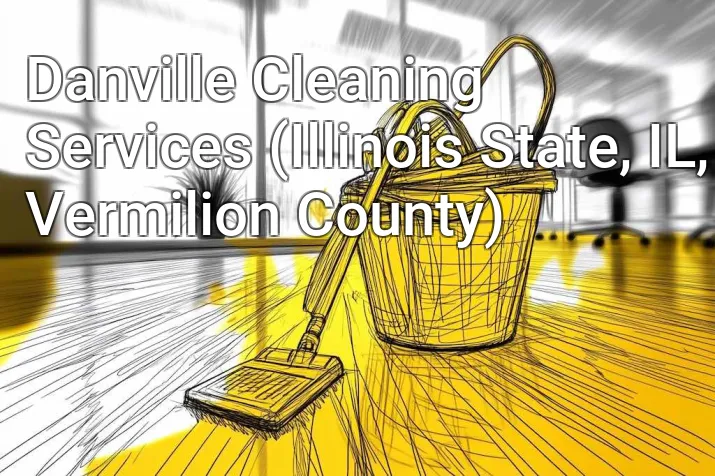 Danville Cleaning Services (Illinois State, IL, Vermilion County)