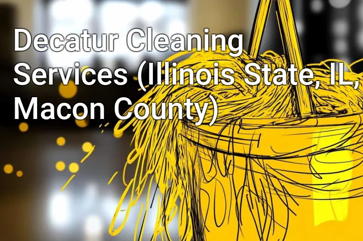 Decatur Cleaning Services (Illinois State, IL, Macon County)