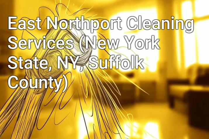 East Northport Cleaning Services (New York State, NY, Suffolk County)