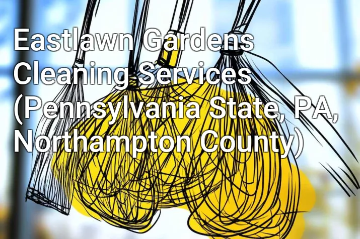 Eastlawn Gardens Cleaning Services (Pennsylvania State, PA, Northampton County)