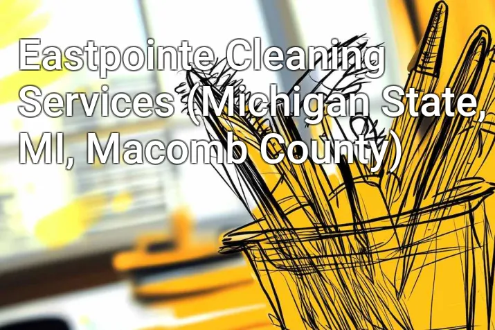 Eastpointe Cleaning Services (Michigan State, MI, Macomb County)