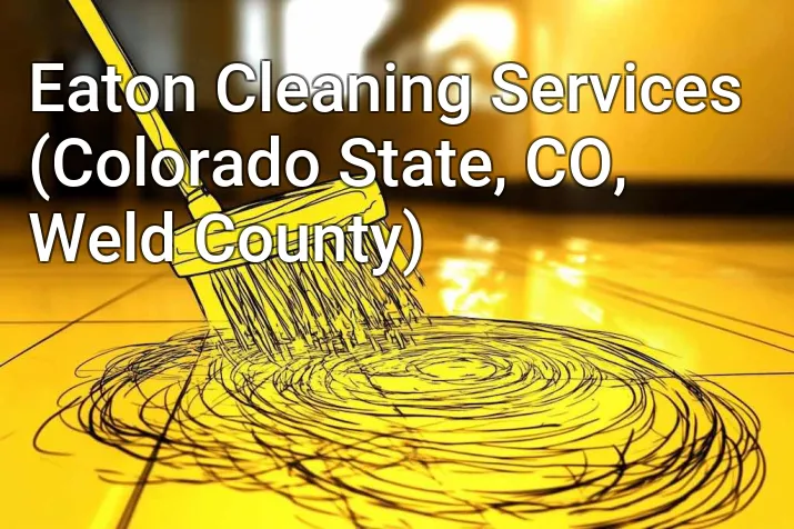 Eaton Cleaning Services (Colorado State, CO, Weld County)
