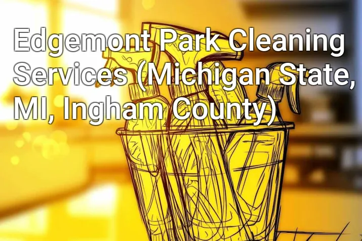 Edgemont Park Cleaning Services (Michigan State, MI, Ingham County)