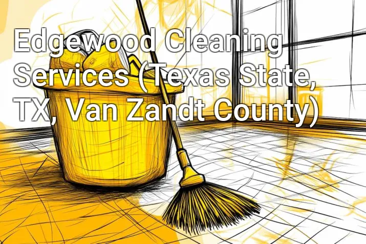 Edgewood Cleaning Services (Texas State, TX, Van Zandt County)