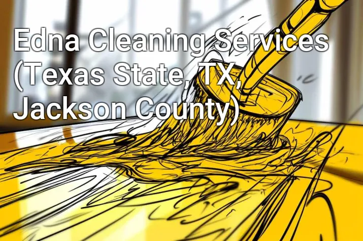 Edna Cleaning Services (Texas State, TX, Jackson County)