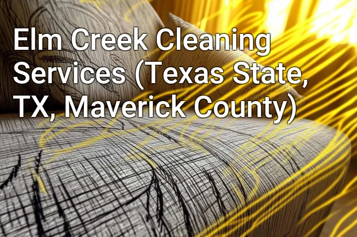 Elm Creek Cleaning Services (Texas State, TX, Maverick County)