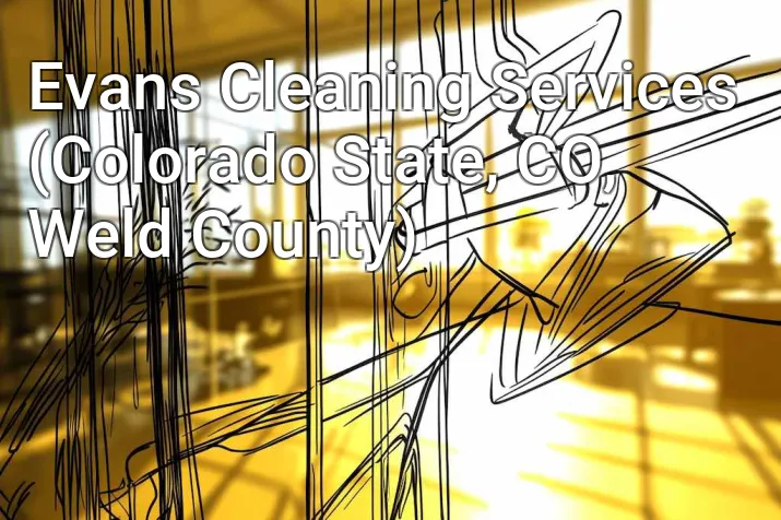 Evans Cleaning Services (Colorado State, CO, Weld County)