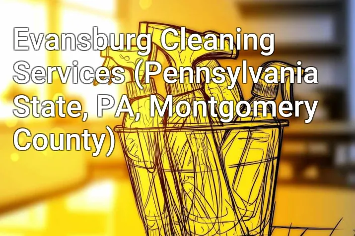 Evansburg Cleaning Services (Pennsylvania State, PA, Montgomery County)