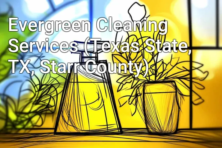 Evergreen Cleaning Services (Texas State, TX, Starr County)