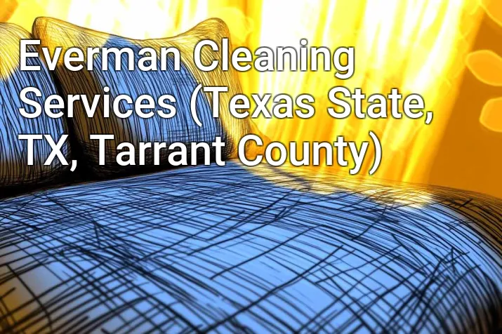 Everman Cleaning Services (Texas State, TX, Tarrant County)