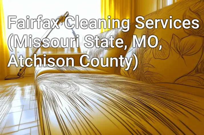 Fairfax Cleaning Services (Missouri State, MO, Atchison County)