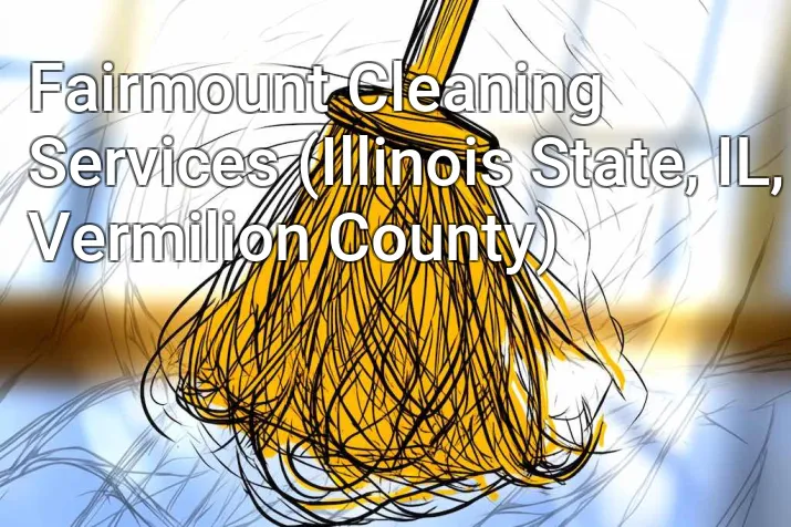 Fairmount Cleaning Services (Illinois State, IL, Vermilion County)
