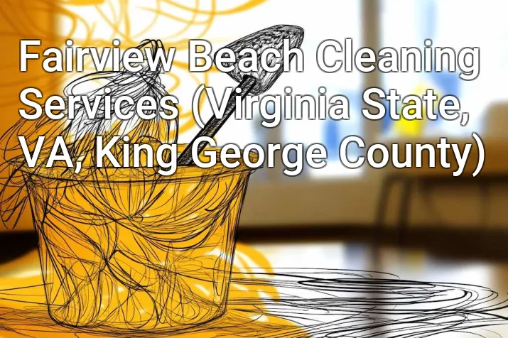 Fairview Beach Cleaning Services (Virginia State, VA, King George County)